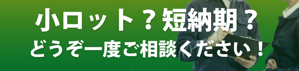短納期、小ロットご相談ください